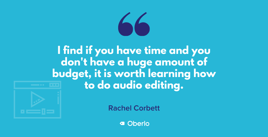 Rachel advises learning how to do a little audio editing