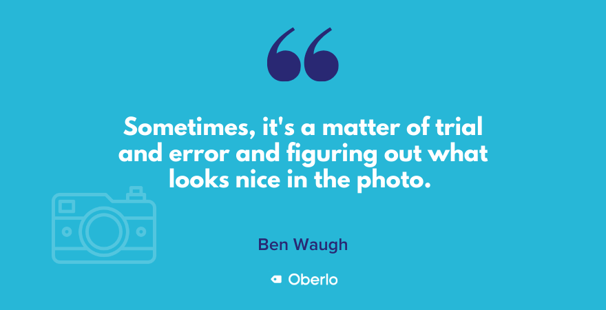 Ben Waugh says product photography is sometimes trial and error