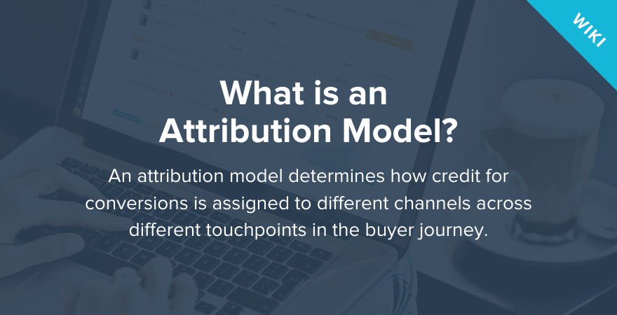 What Is An Attribution Model Why Is Attribution Model Important