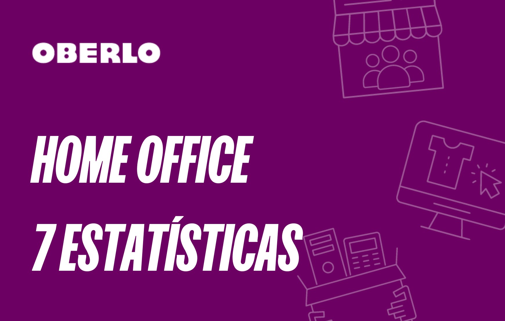 7 estatísticas sobre home office para o ano de 2021