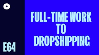 The Pathway From Full-time Work to Your Own Dropshipping Business 