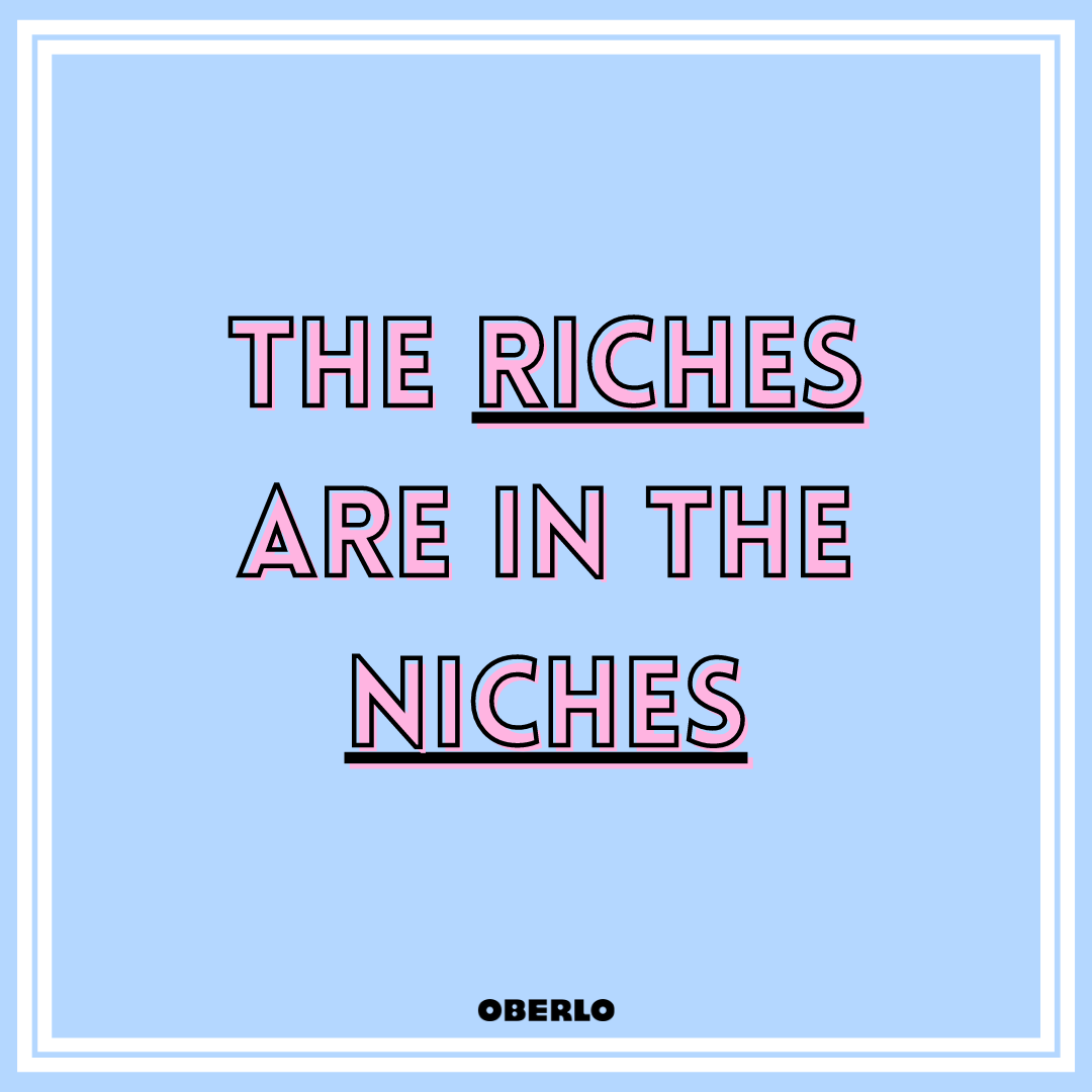 Oberlo: The Riches Are in the Niches